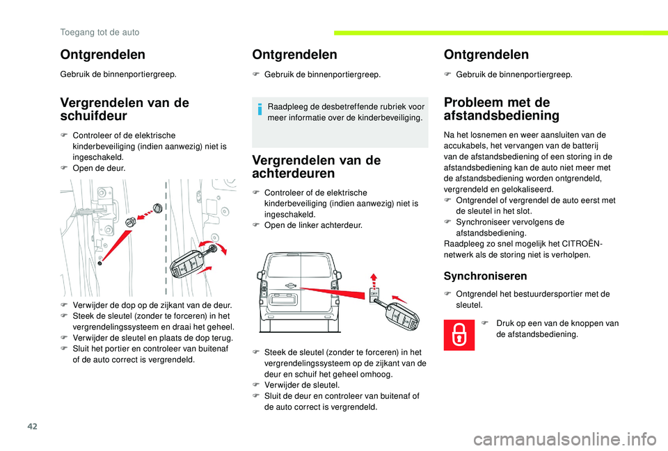 CITROEN JUMPER SPACETOURER 2018 Instructieboekjes (in Dutch) 42
Ontgrendelen
Gebruik de binnenportiergreep.
Vergrendelen van de
schuifdeur
F Controleer of de elektrische kinderbeveiliging (indien aanwezig) niet is
ingeschakeld.
F
O
pen de deur.
F
V
er CITROEN JUMPER SPACETOURER 2018 Instructieboekjes (in Dutch) 42
Ontgrendelen
Gebruik de binnenportiergreep.
Vergrendelen van de
schuifdeur
F Controleer of de elektrische kinderbeveiliging (indien aanwezig) niet is
ingeschakeld.
F
O
pen de deur.
F
V
er