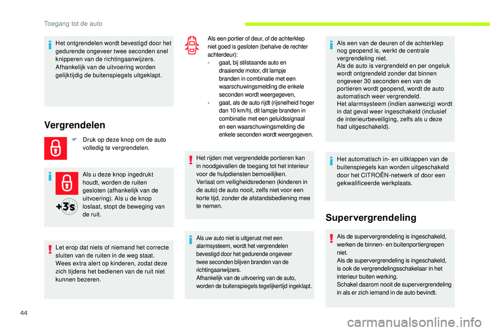 CITROEN JUMPER SPACETOURER 2018  Instructieboekjes (in Dutch) 44
Het ontgrendelen wordt bevestigd door het 
gedurende ongeveer twee seconden snel 
knipperen van de richtingaanwijzers.
Afhankelijk van de uitvoering worden 
gelijktijdig de buitenspiegels uitgeklap