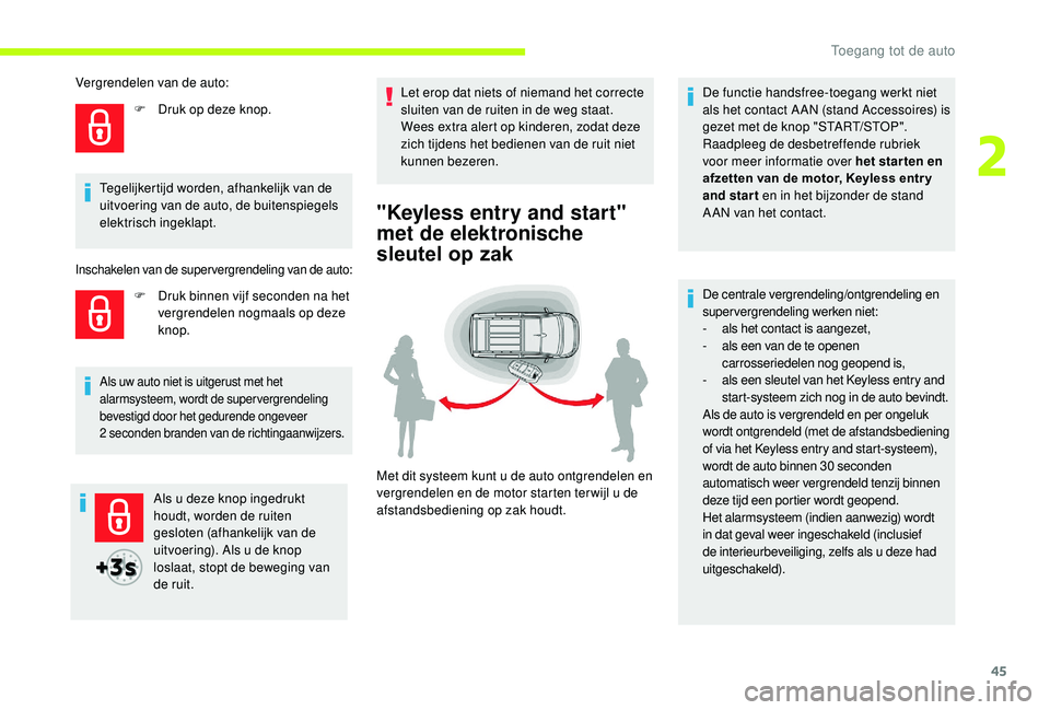 CITROEN JUMPER SPACETOURER 2018  Instructieboekjes (in Dutch) 45
Als u deze knop ingedrukt 
houdt, worden de ruiten 
gesloten (afhankelijk van de 
uitvoering). Als u de knop 
loslaat, stopt de beweging van 
de ruit.Let erop dat niets of niemand het correcte 
slu