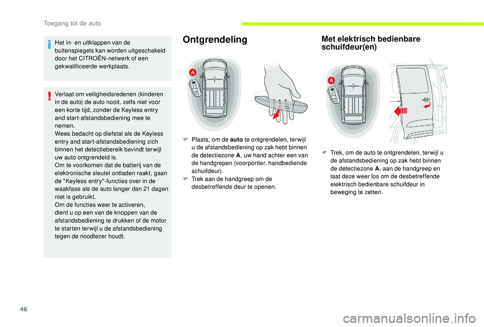 CITROEN JUMPER SPACETOURER 2018  Instructieboekjes (in Dutch) 46
Het in- en uitklappen van de 
buitenspiegels kan worden uitgeschakeld 
door het CITROËN-netwerk of een 
gekwalificeerde werkplaats.
Verlaat om veiligheidsredenen (kinderen 
in de auto) de auto noo