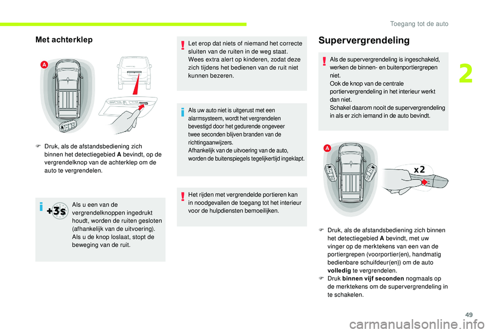 CITROEN JUMPER SPACETOURER 2018  Instructieboekjes (in Dutch) 49
Met achterklep
Als u een van de 
vergrendelknoppen ingedrukt 
houdt, worden de ruiten gesloten 
(afhankelijk van de uitvoering). 
Als u de knop loslaat, stopt de 
beweging van de ruit.Let erop dat 