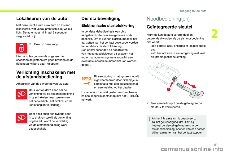 CITROEN JUMPER SPACETOURER 2018  Instructieboekjes (in Dutch) 51
Lokaliseren van de auto
Met deze functie kunt u uw auto op afstand 
lokaliseren, wat vooral praktisch is bij weinig 
licht. De auto moet minimaal 5  seconden 
vergrendeld zijn.
Verlichting inschake