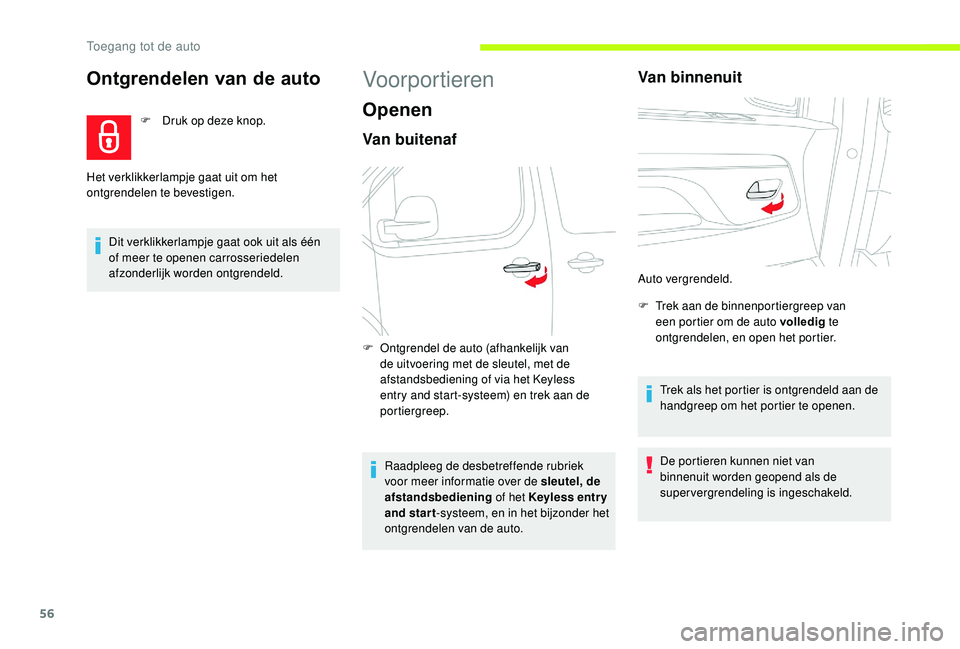 CITROEN JUMPER SPACETOURER 2018  Instructieboekjes (in Dutch) 56
Ontgrendelen van de auto
F Druk op deze knop.
Dit verklikkerlampje gaat ook uit als één 
of meer te openen carrosseriedelen 
afzonderlijk worden ontgrendeld.
Het verklikkerlampje gaat uit om het 