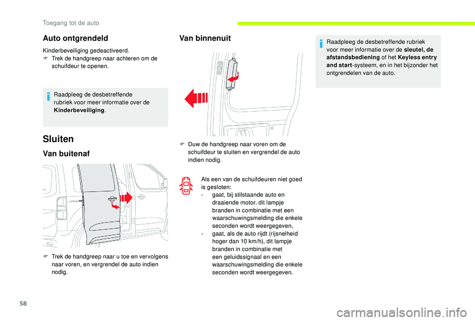 CITROEN JUMPER SPACETOURER 2018  Instructieboekjes (in Dutch) 58
Auto ontgrendeld
Kinderbeveiliging gedeactiveerd.
F T rek de handgreep naar achteren om de 
schuifdeur te openen.
Raadpleeg de desbetreffende 
rubriek voor meer informatie over de 
Kinderbeveiligin