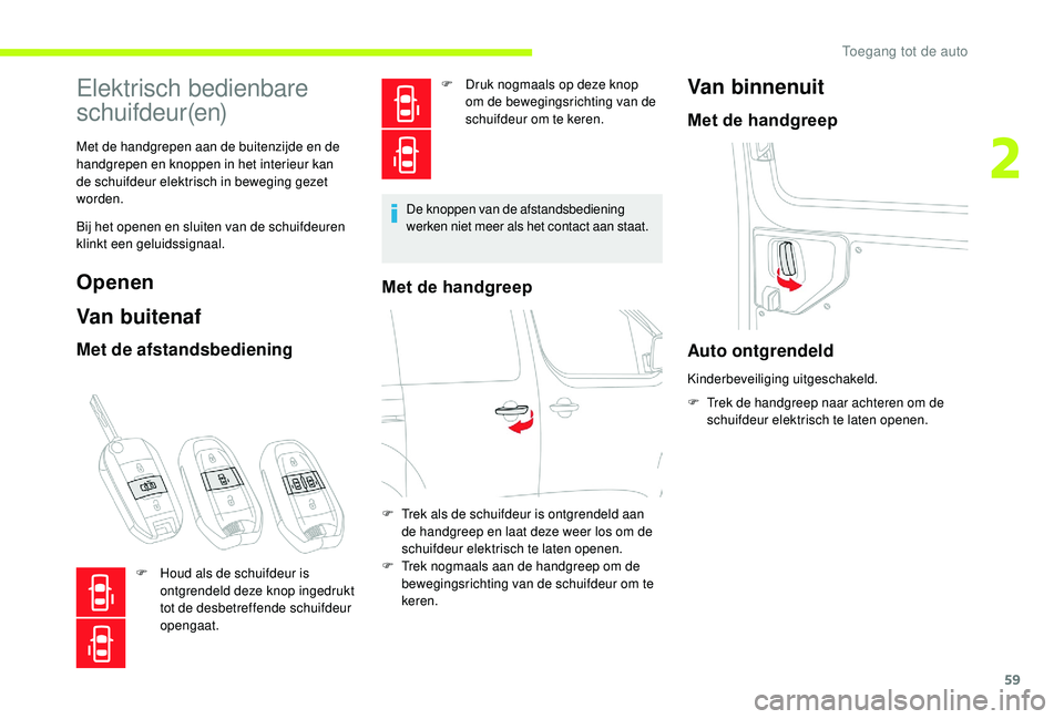 CITROEN JUMPER SPACETOURER 2018 Instructieboekjes (in Dutch) 59
Elektrisch bedienbare
schuifdeur(en)
Met de handgrepen aan de buitenzijde en de
handgrepen en knoppen in het interieur kan
de schuifdeur elektrisch in beweging gezet
worden.
Bij het openen en s CITROEN JUMPER SPACETOURER 2018 Instructieboekjes (in Dutch) 59
Elektrisch bedienbare
schuifdeur(en)
Met de handgrepen aan de buitenzijde en de
handgrepen en knoppen in het interieur kan
de schuifdeur elektrisch in beweging gezet
worden.
Bij het openen en s