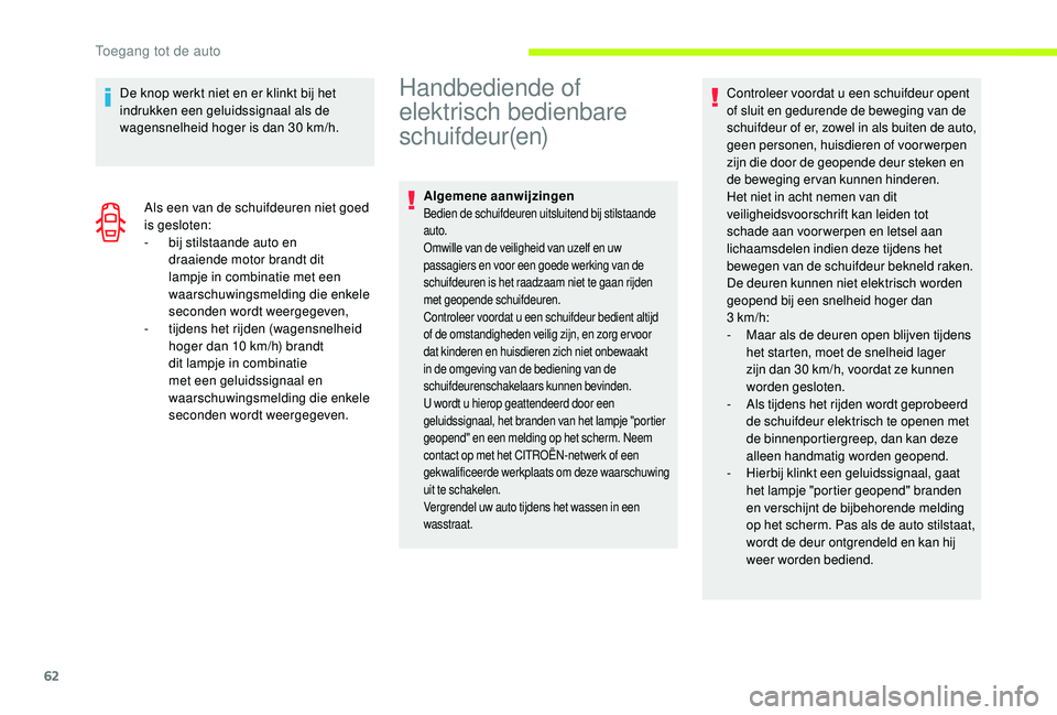 CITROEN JUMPER SPACETOURER 2018  Instructieboekjes (in Dutch) 62
De knop werkt niet en er klinkt bij het 
indrukken een geluidssignaal als de 
wagensnelheid hoger is dan 30  km/h.
Als een van de schuifdeuren niet goed 
is gesloten:
-
 
b
 ij stilstaande auto en 
