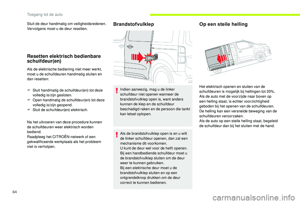 CITROEN JUMPER SPACETOURER 2018 Instructieboekjes (in Dutch) 64
Sluit de deur handmatig om veiligheidsredenen.
Ver volgens moet u de deur resetten.
Resetten elektrisch bedienbare
schuifdeur(en)
Als de elektrische bediening niet meer werkt,
moet u de schuifdeu CITROEN JUMPER SPACETOURER 2018 Instructieboekjes (in Dutch) 64
Sluit de deur handmatig om veiligheidsredenen.
Ver volgens moet u de deur resetten.
Resetten elektrisch bedienbare
schuifdeur(en)
Als de elektrische bediening niet meer werkt,
moet u de schuifdeu