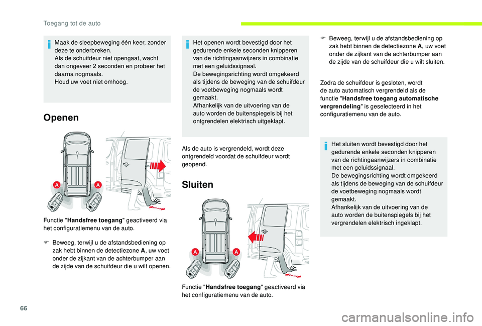 CITROEN JUMPER SPACETOURER 2018  Instructieboekjes (in Dutch) 66
Maak de sleepbeweging één keer, zonder 
deze te onderbreken.
Als de schuifdeur niet opengaat, wacht 
dan ongeveer 2
 
seconden en probeer het 
daarna nogmaals.
Houd uw voet niet omhoog.
Openen
Fu