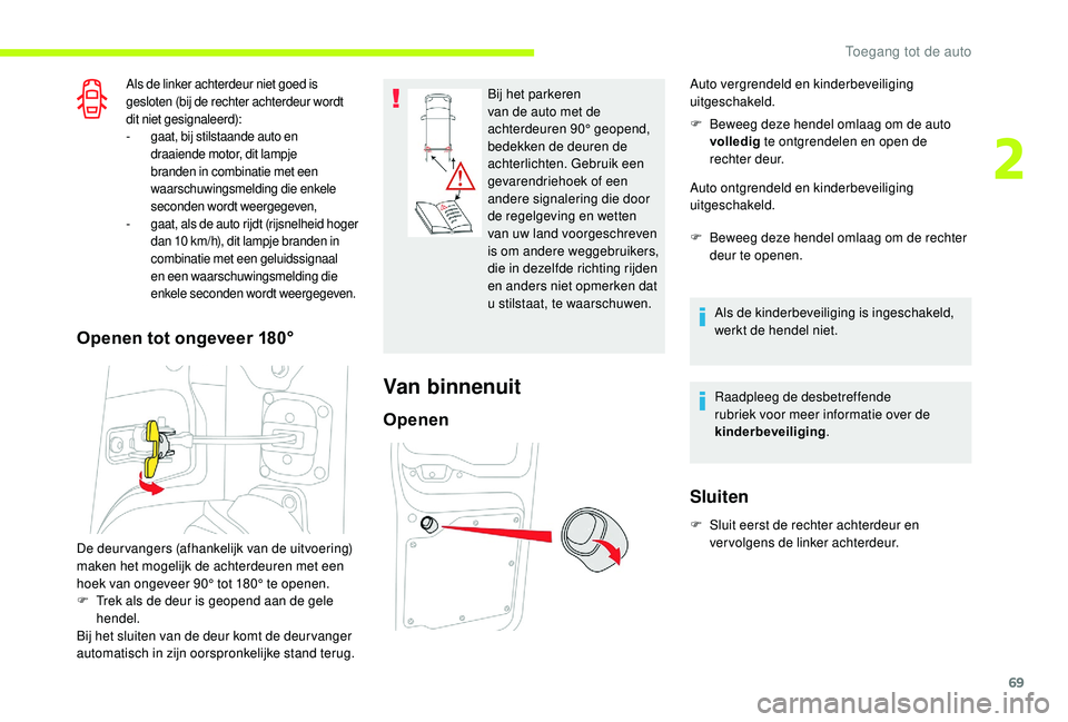 CITROEN JUMPER SPACETOURER 2018  Instructieboekjes (in Dutch) 69
Als de linker achterdeur niet goed is 
gesloten (bij de rechter achterdeur wordt 
dit niet gesignaleerd):
- 
g
 aat, bij stilstaande auto en 
draaiende motor, dit lampje 
branden in combinatie met 