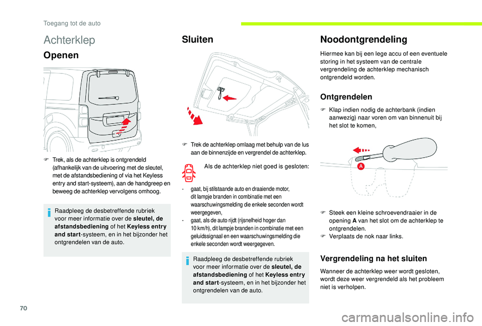 CITROEN JUMPER SPACETOURER 2018  Instructieboekjes (in Dutch) 70
Achterklep
Openen
Raadpleeg de desbetreffende rubriek 
voor meer informatie over de sleutel, de 
afstandsbediening of het Keyless entr y 
and star t -systeem, en in het bijzonder het 
ontgrendelen 