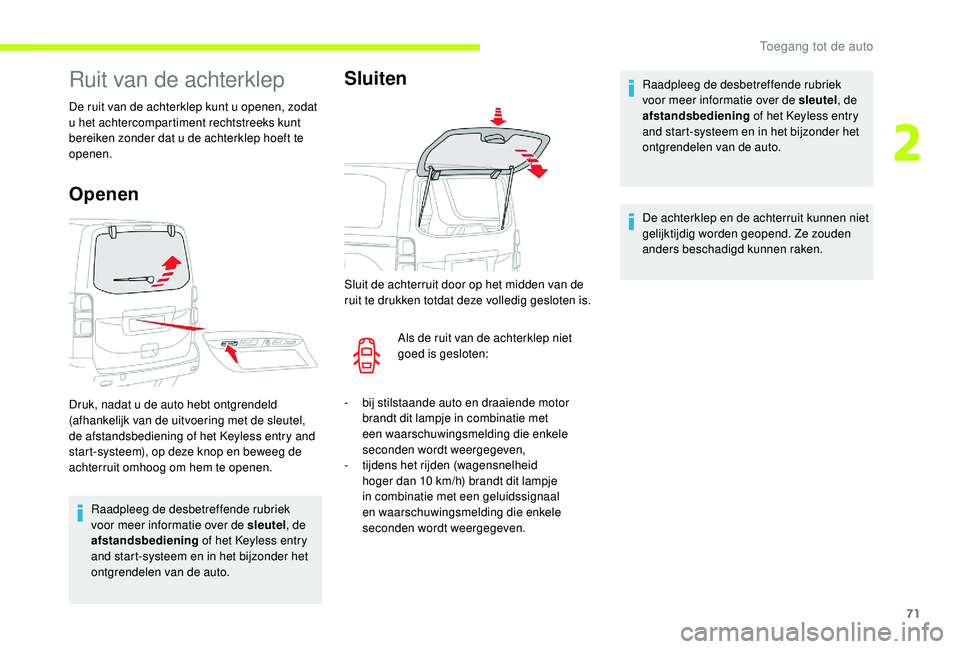CITROEN JUMPER SPACETOURER 2018  Instructieboekjes (in Dutch) 71
Ruit van de achterklep
De ruit van de achterklep kunt u openen, zodat 
u het achtercompartiment rechtstreeks kunt 
bereiken zonder dat u de achterklep hoeft te 
openen.
Openen
Raadpleeg de desbetre