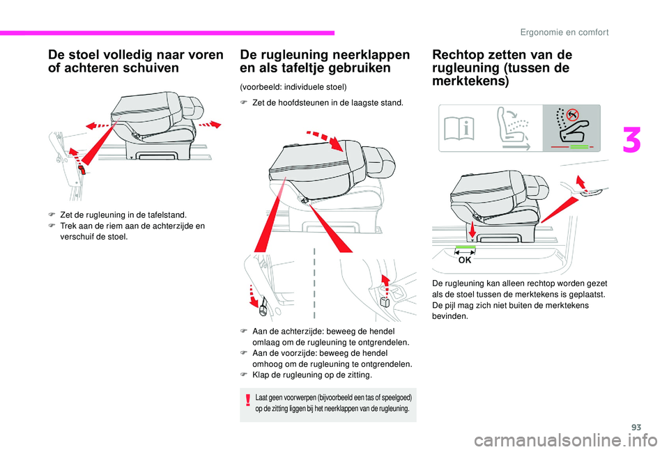 CITROEN JUMPER SPACETOURER 2018  Instructieboekjes (in Dutch) 93
De stoel volledig naar voren 
of achteren schuiven
F Zet de rugleuning in de tafelstand.
F T rek aan de riem aan de achterzijde en 
verschuif de stoel.
De rugleuning neerklappen 
en als tafeltje ge