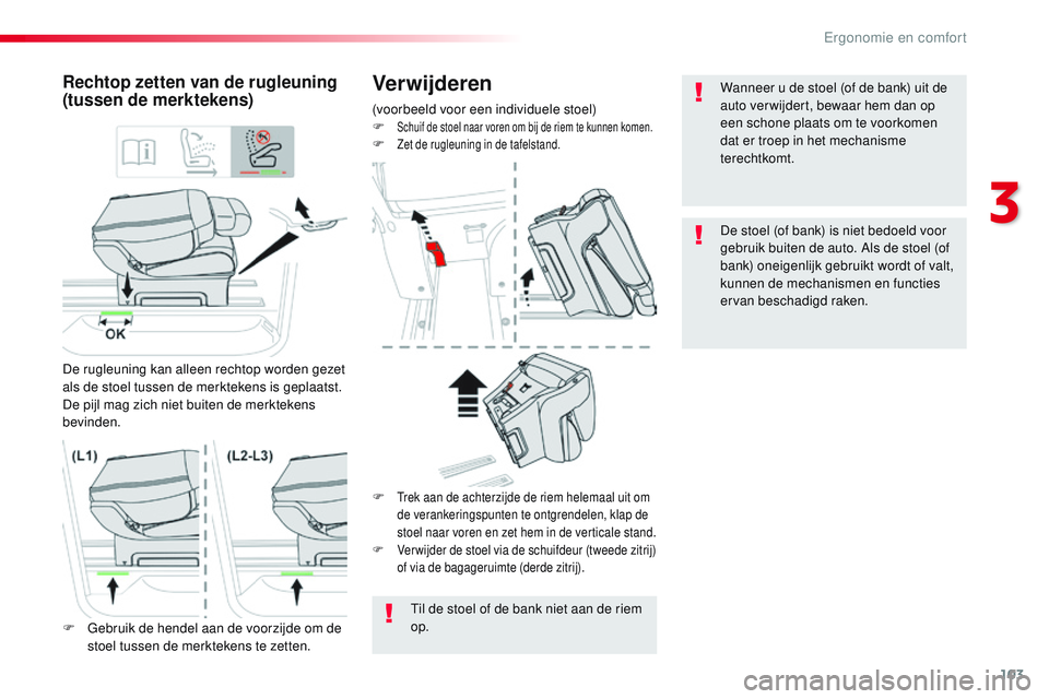CITROEN JUMPER SPACETOURER 2017 Instructieboekjes (in Dutch) 103
Spacetourer-VP_nl_Chap03_ergonomie-et-confort_ed01-2016
Verwijderen
(voorbeeld voor een individuele stoel)
F Schuif de stoel naar voren om bij de riem te kunnen komen.F Zet de rugleuning in de taf CITROEN JUMPER SPACETOURER 2017 Instructieboekjes (in Dutch) 103
Spacetourer-VP_nl_Chap03_ergonomie-et-confort_ed01-2016
Verwijderen
(voorbeeld voor een individuele stoel)
F Schuif de stoel naar voren om bij de riem te kunnen komen.F Zet de rugleuning in de taf