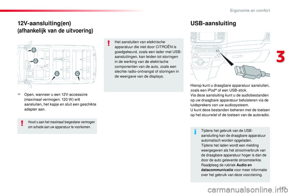 CITROEN JUMPER SPACETOURER 2017  Instructieboekjes (in Dutch) 113
Spacetourer-VP_nl_Chap03_ergonomie-et-confort_ed01-2016
12V-aansluiting(en)
(afhankelijk van de uitvoering)
USB-aansluiting
F Open, wanneer u een 12V-accessoire (maximaal vermogen: 120 W) wilt 
aa