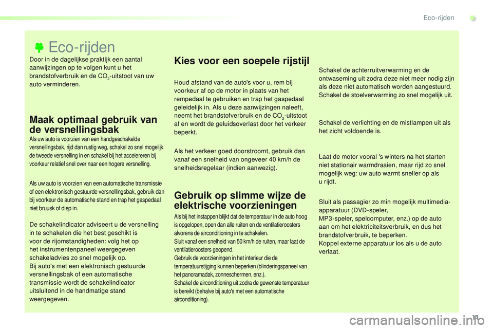 CITROEN JUMPER SPACETOURER 2017  Instructieboekjes (in Dutch) 11
Spacetourer-VP_nl_Chap00c_eco-conduite_ed01-2016
Door in de dagelijkse praktijk een aantal 
aanwijzingen op te volgen kunt u het 
brandstofverbruik en de CO
2-uitstoot van uw 
auto verminderen.
Eco