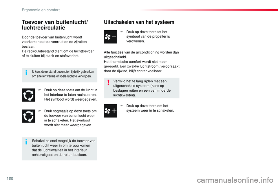 CITROEN JUMPER SPACETOURER 2017  Instructieboekjes (in Dutch) 130
Spacetourer-VP_nl_Chap03_ergonomie-et-confort_ed01-2016
Uitschakelen van het systeem
F Druk op deze toets tot het symbool van de propeller is 
verdwenen.
Alle functies van de airconditioning worde