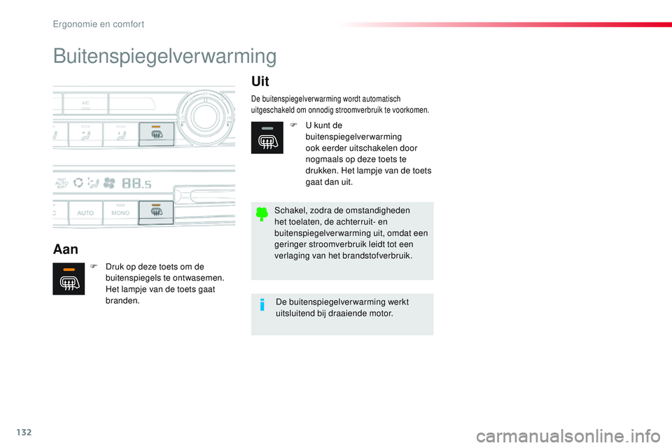 CITROEN JUMPER SPACETOURER 2017  Instructieboekjes (in Dutch) 132
Spacetourer-VP_nl_Chap03_ergonomie-et-confort_ed01-2016
Buitenspiegelverwarming
AanUit
F Druk op deze toets om de 
buitenspiegels te ontwasemen. 
Het lampje van de toets gaat 
branden.
De buitensp