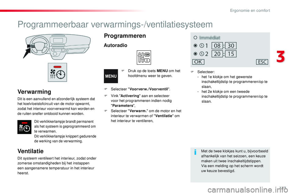 CITROEN JUMPER SPACETOURER 2017  Instructieboekjes (in Dutch) 137
Spacetourer-VP_nl_Chap03_ergonomie-et-confort_ed01-2016
Ver war ming
Dit is een aanvullend en afzonderlijk systeem dat 
het koelvloeistofcircuit van de motor opwarmt, 
zodat het interieur voorver 