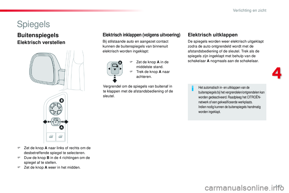 CITROEN JUMPER SPACETOURER 2017 Instructieboekjes (in Dutch) 141
Spacetourer-VP_nl_Chap04_eclairage-et-visibilite_ed01-2016
F Zet de knop A naar links of rechts om de desbetreffende spiegel te selecteren.
F
D
uw de knop B in de 4 richtingen om de
spiegel af CITROEN JUMPER SPACETOURER 2017 Instructieboekjes (in Dutch) 141
Spacetourer-VP_nl_Chap04_eclairage-et-visibilite_ed01-2016
F Zet de knop A naar links of rechts om de desbetreffende spiegel te selecteren.
F
D
uw de knop B in de 4 richtingen om de
spiegel af