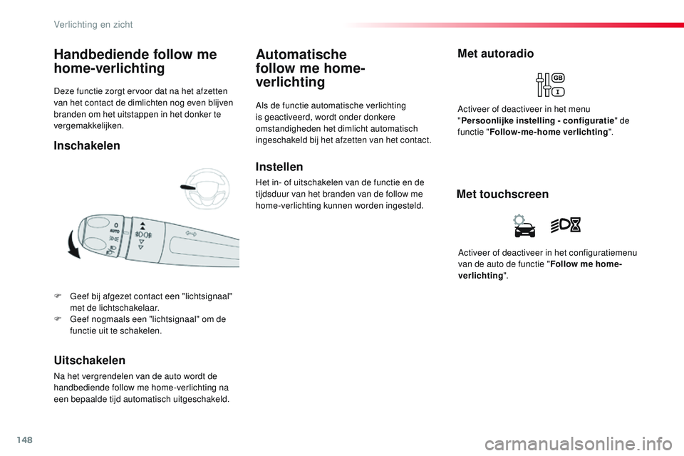 CITROEN JUMPER SPACETOURER 2017  Instructieboekjes (in Dutch) 148
Spacetourer-VP_nl_Chap04_eclairage-et-visibilite_ed01-2016
Deze functie zorgt ervoor dat na het afzetten 
van het contact de dimlichten nog even blijven 
branden om het uitstappen in het donker te