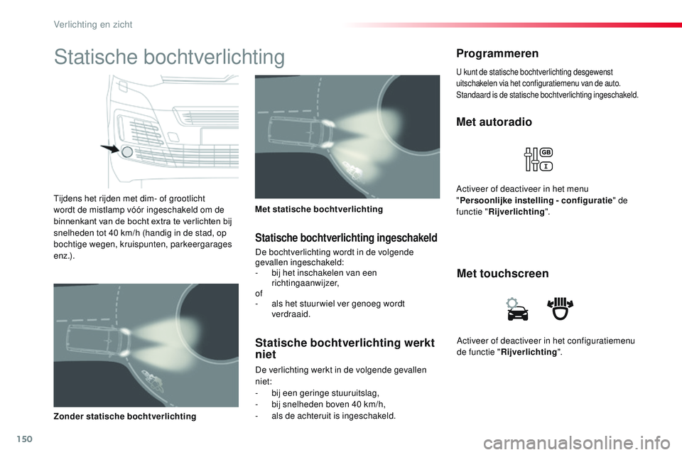 CITROEN JUMPER SPACETOURER 2017 Instructieboekjes (in Dutch) 150
Spacetourer-VP_nl_Chap04_eclairage-et-visibilite_ed01-2016
Activeer of deactiveer in het configuratiemenu
de functie "Rijverlichting ".
Met touchscreen
Met autoradio
Activeer of deactivee CITROEN JUMPER SPACETOURER 2017 Instructieboekjes (in Dutch) 150
Spacetourer-VP_nl_Chap04_eclairage-et-visibilite_ed01-2016
Activeer of deactiveer in het configuratiemenu
de functie "Rijverlichting ".
Met touchscreen
Met autoradio
Activeer of deactivee