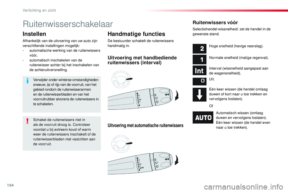 CITROEN JUMPER SPACETOURER 2017 Instructieboekjes (in Dutch) 154
Spacetourer-VP_nl_Chap04_eclairage-et-visibilite_ed01-2016
Ruitenwisserschakelaar
Handmatige functies
De bestuurder schakelt de ruitenwissers
handmatig in.
Instellen
Afhankelijk van de uitvoering CITROEN JUMPER SPACETOURER 2017 Instructieboekjes (in Dutch) 154
Spacetourer-VP_nl_Chap04_eclairage-et-visibilite_ed01-2016
Ruitenwisserschakelaar
Handmatige functies
De bestuurder schakelt de ruitenwissers
handmatig in.
Instellen
Afhankelijk van de uitvoering