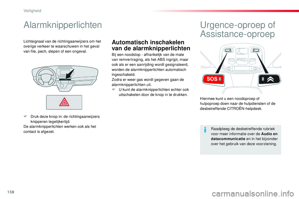 CITROEN JUMPER SPACETOURER 2017 Instructieboekjes (in Dutch) 158
Spacetourer-VP_nl_Chap05_securite_ed01-2016
Automatisch inschakelen
van de alarmknipperlichten
Alarmknipperlichten
Bij een noodstop - afhankelijk van de mate
van remvertraging, als het ABS ingri CITROEN JUMPER SPACETOURER 2017 Instructieboekjes (in Dutch) 158
Spacetourer-VP_nl_Chap05_securite_ed01-2016
Automatisch inschakelen
van de alarmknipperlichten
Alarmknipperlichten
Bij een noodstop - afhankelijk van de mate
van remvertraging, als het ABS ingri
