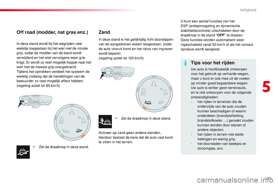 CITROEN JUMPER SPACETOURER 2017 Instructieboekjes (in Dutch) 163
Spacetourer-VP_nl_Chap05_securite_ed01-2016
In deze stand wordt bij het wegrijden veel
wielslip toegestaan bij het wiel met de minste
grip, zodat de modder van de band wordt
ver wijderd en het CITROEN JUMPER SPACETOURER 2017 Instructieboekjes (in Dutch) 163
Spacetourer-VP_nl_Chap05_securite_ed01-2016
In deze stand wordt bij het wegrijden veel
wielslip toegestaan bij het wiel met de minste
grip, zodat de modder van de band wordt
ver wijderd en het