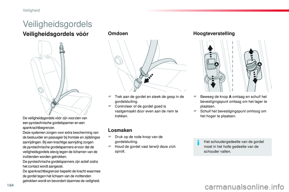 CITROEN JUMPER SPACETOURER 2017 Instructieboekjes (in Dutch) 164
Spacetourer-VP_nl_Chap05_securite_ed01-2016
Veiligheidsgordels
Veiligheidsgordels vóórOmdoen
Losmaken
F Druk op de rode knop van de gordelsluiting.
F
H
oud de gordel vast ter wijl deze zich
CITROEN JUMPER SPACETOURER 2017 Instructieboekjes (in Dutch) 164
Spacetourer-VP_nl_Chap05_securite_ed01-2016
Veiligheidsgordels
Veiligheidsgordels vóórOmdoen
Losmaken
F Druk op de rode knop van de gordelsluiting.
F
H
oud de gordel vast ter wijl deze zich