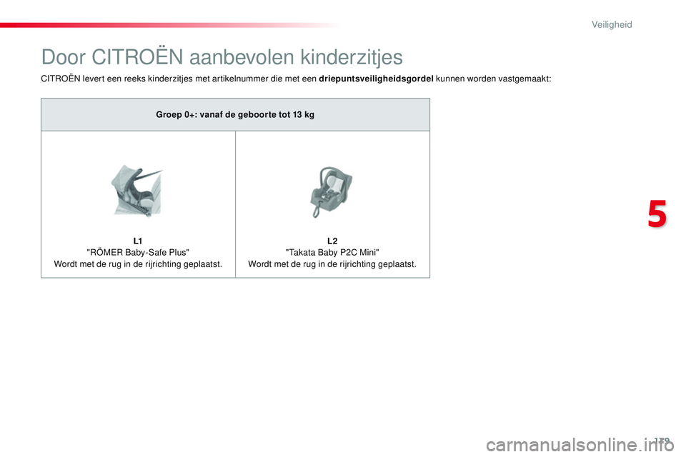 CITROEN JUMPER SPACETOURER 2017  Instructieboekjes (in Dutch) 179
Spacetourer-VP_nl_Chap05_securite_ed01-2016
Door CITROËN aanbevolen kinderzitjes
CITROËN levert een reeks kinderzitjes met artikelnummer die met een driepuntsveiligheidsgordel kunnen worden vast