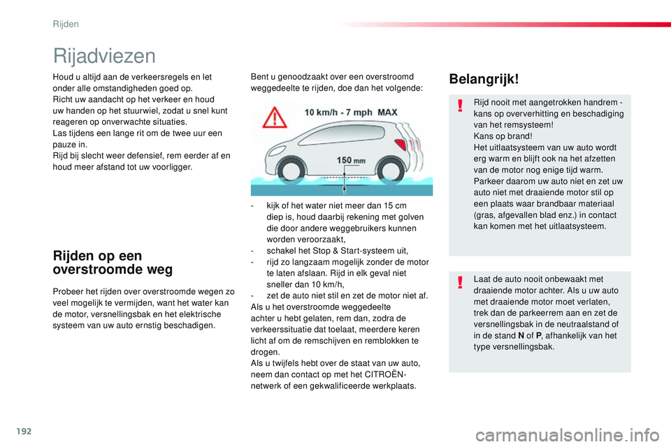 CITROEN JUMPER SPACETOURER 2017  Instructieboekjes (in Dutch) 192
Spacetourer-VP_nl_Chap06_conduite_ed01-2016
Rijadviezen
Houd u altijd aan de verkeersregels en let 
onder alle omstandigheden goed op.
Richt uw aandacht op het verkeer en houd 
uw handen op het st