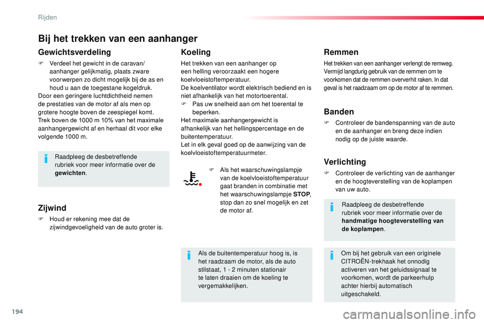 CITROEN JUMPER SPACETOURER 2017  Instructieboekjes (in Dutch) 194
Spacetourer-VP_nl_Chap06_conduite_ed01-2016
Bij het trekken van een aanhanger
Gewichtsverdeling
F Verdeel het gewicht in de caravan/aanhanger gelijkmatig, plaats zware 
voor werpen zo dicht mogeli