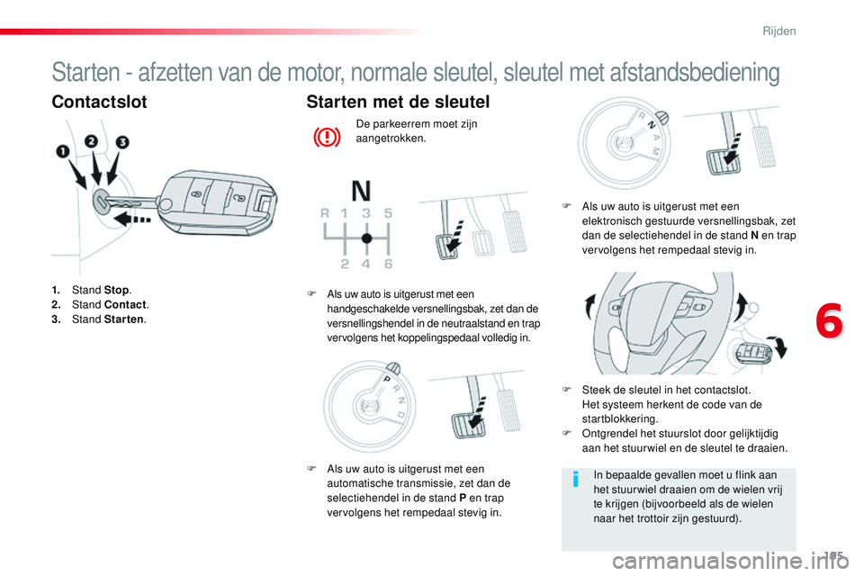 CITROEN JUMPER SPACETOURER 2017  Instructieboekjes (in Dutch) 195
Spacetourer-VP_nl_Chap06_conduite_ed01-2016
Starten - afzetten van de motor, normale sleutel, sleutel met afstandsbediening
Contactslot
1. Stand  Stop.
2. S tand Contact .
3.
 

Stand  Starten .
S