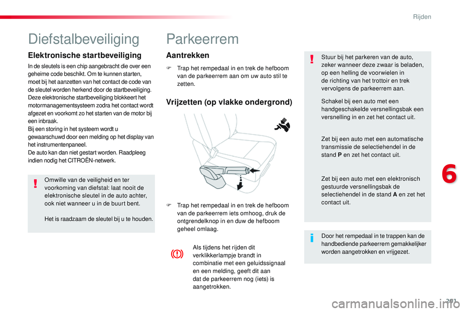 CITROEN JUMPER SPACETOURER 2017  Instructieboekjes (in Dutch) 201
Spacetourer-VP_nl_Chap06_conduite_ed01-2016
Parkeerrem
F Trap het rempedaal in en trek de hefboom van de parkeerrem aan om uw auto stil te 
zetten.
F
 
T
 rap het rempedaal in en trek de hefboom 
