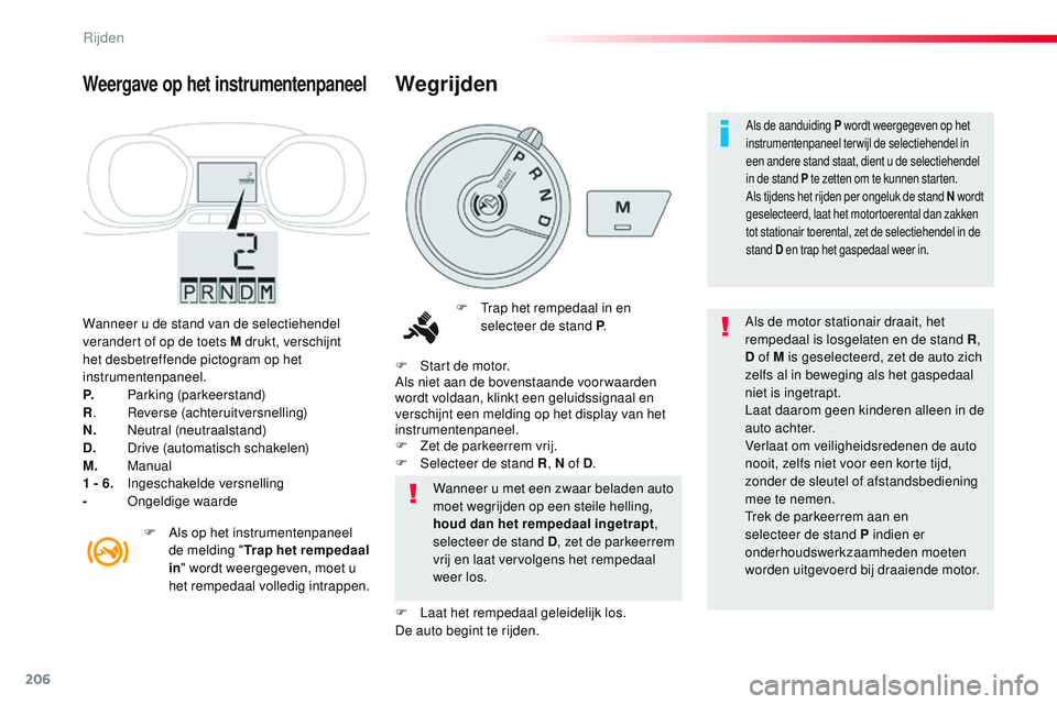 CITROEN JUMPER SPACETOURER 2017  Instructieboekjes (in Dutch) 206
Spacetourer-VP_nl_Chap06_conduite_ed01-2016
Wanneer u de stand van de selectiehendel 
verandert of op de toets M drukt, verschijnt 
het desbetreffende pictogram op het 
instrumentenpaneel.
P.
 P
a