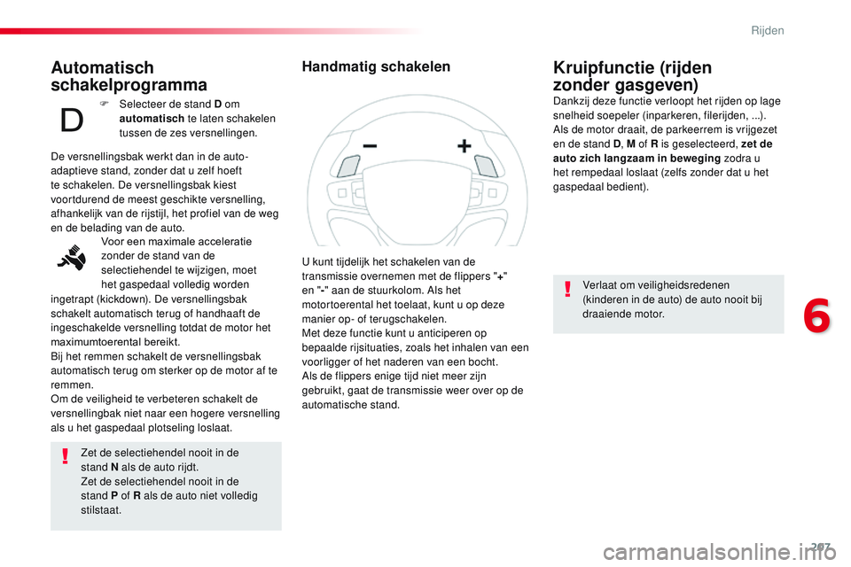 CITROEN JUMPER SPACETOURER 2017  Instructieboekjes (in Dutch) 207
Spacetourer-VP_nl_Chap06_conduite_ed01-2016
Automatisch 
schakelprogramma
Zet de selectiehendel nooit in de 
stand  N als de auto rijdt.
Zet de selectiehendel nooit in de 
stand
  P of R als de au