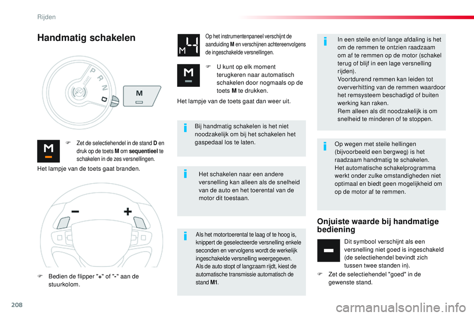 CITROEN JUMPER SPACETOURER 2017  Instructieboekjes (in Dutch) 208
Spacetourer-VP_nl_Chap06_conduite_ed01-2016
Bij handmatig schakelen is het niet 
noodzakelijk om bij het schakelen het 
gaspedaal los te laten.
F
 
Zet de selectiehendel in de stand D  en 
druk op
