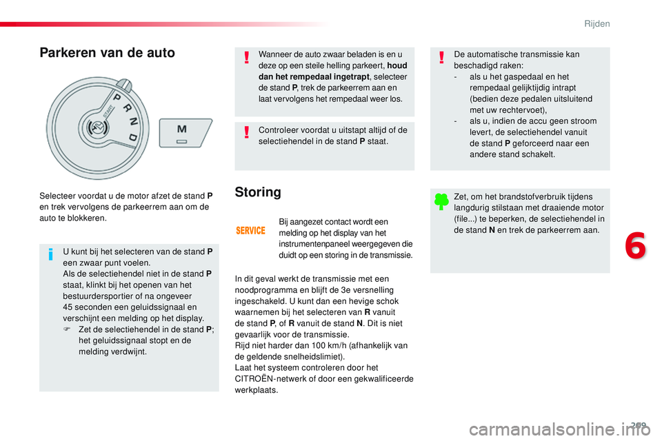 CITROEN JUMPER SPACETOURER 2017  Instructieboekjes (in Dutch) 209
Spacetourer-VP_nl_Chap06_conduite_ed01-2016
Bij aangezet contact wordt een 
melding op het display van het 
instrumentenpaneel weergegeven die 
duidt op een storing in de transmissie.
Storing
In d
