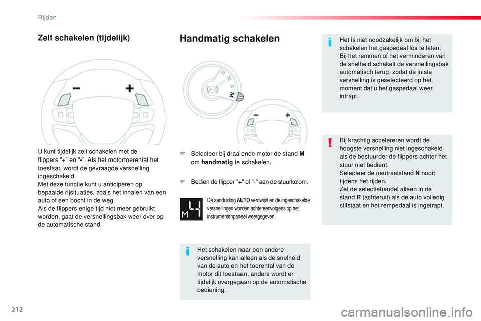 CITROEN JUMPER SPACETOURER 2017  Instructieboekjes (in Dutch) 212
Spacetourer-VP_nl_Chap06_conduite_ed01-2016
Zelf schakelen (tijdelijk)
U kunt tijdelijk zelf schakelen met de 
flippers  "+ " en " -". Als het motortoerental het 
toestaat, wordt d