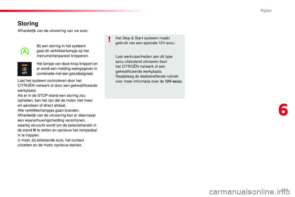 CITROEN JUMPER SPACETOURER 2017  Instructieboekjes (in Dutch) 217
Spacetourer-VP_nl_Chap06_conduite_ed01-2016
Storing
Afhankelijk van de uitvoering van uw auto:
Laat het systeem controleren door het 
CITROËN-netwerk of door een gekwalificeerde 
werkplaats.
Als 
