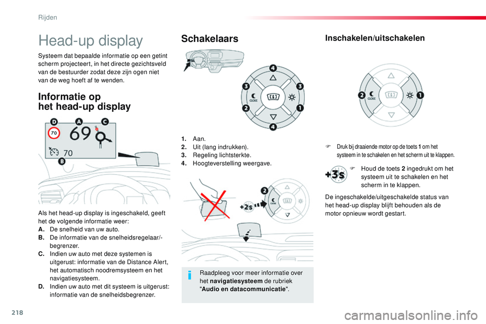 CITROEN JUMPER SPACETOURER 2017  Instructieboekjes (in Dutch) 218
Spacetourer-VP_nl_Chap06_conduite_ed01-2016
1. Aan.
2. U it (lang indrukken).
3.
 R

egeling lichtsterkte.
4.
 H

oogteverstelling weergave.
Als het head-up display is ingeschakeld, geeft 
het de 
