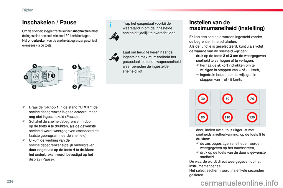CITROEN JUMPER SPACETOURER 2017 Instructieboekjes (in Dutch) 226
Spacetourer-VP_nl_Chap06_conduite_ed01-2016
Inschakelen / Pause
F Draai de rolknop 1 in de stand "LIMIT": de
snelheidsbegrenzer is geselecteerd, maar
nog niet ingeschakeld (Pause).
F
S CITROEN JUMPER SPACETOURER 2017 Instructieboekjes (in Dutch) 226
Spacetourer-VP_nl_Chap06_conduite_ed01-2016
Inschakelen / Pause
F Draai de rolknop 1 in de stand "LIMIT": de
snelheidsbegrenzer is geselecteerd, maar
nog niet ingeschakeld (Pause).
F
S
