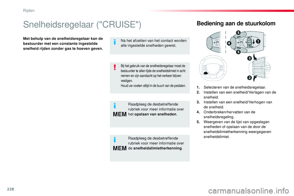 CITROEN JUMPER SPACETOURER 2017 Instructieboekjes (in Dutch) 228
MEM
MEM
Spacetourer-VP_nl_Chap06_conduite_ed01-2016
Snelheidsregelaar ("CRUISE")
Met behulp van de snelheidsregelaar kan de
bestuurder met een constante ingestelde
snelheid rijden zonder CITROEN JUMPER SPACETOURER 2017 Instructieboekjes (in Dutch) 228
MEM
MEM
Spacetourer-VP_nl_Chap06_conduite_ed01-2016
Snelheidsregelaar ("CRUISE")
Met behulp van de snelheidsregelaar kan de
bestuurder met een constante ingestelde
snelheid rijden zonder