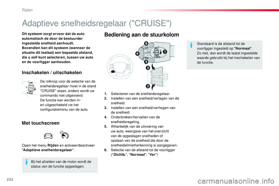 CITROEN JUMPER SPACETOURER 2017 Instructieboekjes (in Dutch) 232
Spacetourer-VP_nl_Chap06_conduite_ed01-2016
Adaptieve snelheidsregelaar ("CRUISE")
Dit systeem zorgt er voor dat de auto
automatisch de door de bestuurder
ingestelde snelheid aanhoudt.
B CITROEN JUMPER SPACETOURER 2017 Instructieboekjes (in Dutch) 232
Spacetourer-VP_nl_Chap06_conduite_ed01-2016
Adaptieve snelheidsregelaar ("CRUISE")
Dit systeem zorgt er voor dat de auto
automatisch de door de bestuurder
ingestelde snelheid aanhoudt.
B