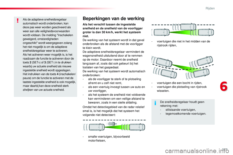 CITROEN JUMPER SPACETOURER 2017 Instructieboekjes (in Dutch) 237
Spacetourer-VP_nl_Chap06_conduite_ed01-2016
Als de adaptieve snelheidsregelaar
automatisch wordt onderbroken, kan
deze pas weer worden geactiveerd als
weer aan alle veiligheidsvoorwaarden
word CITROEN JUMPER SPACETOURER 2017 Instructieboekjes (in Dutch) 237
Spacetourer-VP_nl_Chap06_conduite_ed01-2016
Als de adaptieve snelheidsregelaar
automatisch wordt onderbroken, kan
deze pas weer worden geactiveerd als
weer aan alle veiligheidsvoorwaarden
word