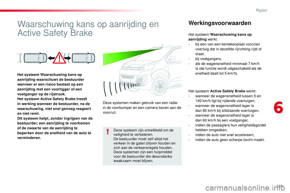 CITROEN JUMPER SPACETOURER 2017 Instructieboekjes (in Dutch) 239
Spacetourer-VP_nl_Chap06_conduite_ed01-2016
Waarschuwing kans op aanrijding en
Active Safety BrakeWerkingsvoorwaarden
Het systeem Active Safety Brake werkt:
- w anneer de wagensnelheid tussen 5 e CITROEN JUMPER SPACETOURER 2017 Instructieboekjes (in Dutch) 239
Spacetourer-VP_nl_Chap06_conduite_ed01-2016
Waarschuwing kans op aanrijding en
Active Safety BrakeWerkingsvoorwaarden
Het systeem Active Safety Brake werkt:
- w anneer de wagensnelheid tussen 5 e
