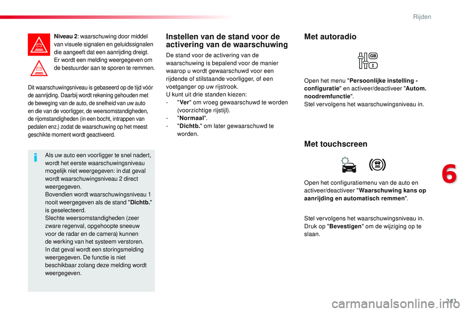 CITROEN JUMPER SPACETOURER 2017 Instructieboekjes (in Dutch) 241
Spacetourer-VP_nl_Chap06_conduite_ed01-2016
Dit waarschuwingsniveau is gebaseerd op de tijd vóór
de aanrijding. Daarbij wordt rekening gehouden met
de beweging van de auto, de snelheid van uw CITROEN JUMPER SPACETOURER 2017 Instructieboekjes (in Dutch) 241
Spacetourer-VP_nl_Chap06_conduite_ed01-2016
Dit waarschuwingsniveau is gebaseerd op de tijd vóór
de aanrijding. Daarbij wordt rekening gehouden met
de beweging van de auto, de snelheid van uw