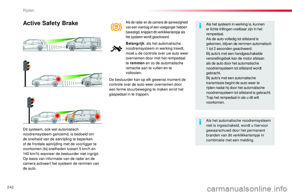 CITROEN JUMPER SPACETOURER 2017 Instructieboekjes (in Dutch) 242
Spacetourer-VP_nl_Chap06_conduite_ed01-2016
Dit systeem, ook wel automatisch
noodremsysteem genoemd, is bedoeld om
de snelheid van de aanrijding te beperken
of de frontale aanrijding met de voo CITROEN JUMPER SPACETOURER 2017 Instructieboekjes (in Dutch) 242
Spacetourer-VP_nl_Chap06_conduite_ed01-2016
Dit systeem, ook wel automatisch
noodremsysteem genoemd, is bedoeld om
de snelheid van de aanrijding te beperken
of de frontale aanrijding met de voo