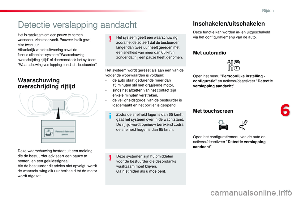 CITROEN JUMPER SPACETOURER 2017 Instructieboekjes (in Dutch) 247
Spacetourer-VP_nl_Chap06_conduite_ed01-2016
Detectie verslapping aandacht
Het systeem wordt gereset als aan een van de
volgende woorwaarden is voldaan:
-
d
e auto staat gedurende meer dan
15
CITROEN JUMPER SPACETOURER 2017 Instructieboekjes (in Dutch) 247
Spacetourer-VP_nl_Chap06_conduite_ed01-2016
Detectie verslapping aandacht
Het systeem wordt gereset als aan een van de
volgende woorwaarden is voldaan:
-
d
e auto staat gedurende meer dan
15