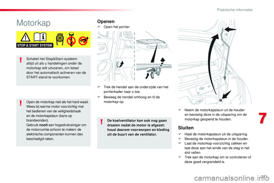 CITROEN JUMPER SPACETOURER 2017 Instructieboekjes (in Dutch) 271
Spacetourer-VP_nl_Chap07_info-pratiques_ed01-2016
MotorkapOpenenSluiten
F Haal de motorkapsteun uit de uitsparing.
F Be vestig de motorkapsteun in de houder.
F
L
aat de motorkap voorzichtig zak CITROEN JUMPER SPACETOURER 2017 Instructieboekjes (in Dutch) 271
Spacetourer-VP_nl_Chap07_info-pratiques_ed01-2016
MotorkapOpenenSluiten
F Haal de motorkapsteun uit de uitsparing.
F Be vestig de motorkapsteun in de houder.
F
L
aat de motorkap voorzichtig zak